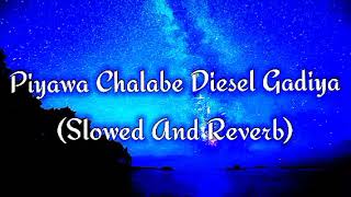 Piyawa Chalabe Diesel Gadiya Slowed And Reverb [upl. by Mloclam854]