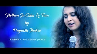 Hothon Se Chhu Lo Tum  Prajakta Shukre  Tribute To Jagjit Singh Part 2 [upl. by Fitting964]